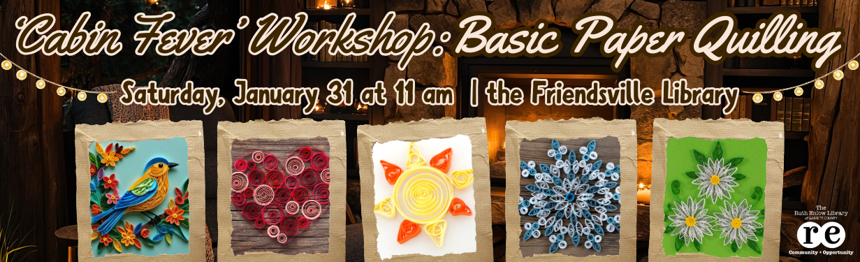 'Cabin Fever' Workshop: Basic Paper Quilling program website banner; background of a cozy living room with lit fireplace in winter; photos of paper quilling projects including: sun, snowflake, heart, flower, bird; text reads "'Cabin Fever' Workshop: Basic Paper Quilling, Saturday, January 31 at 11 am | the Friendsville Library"; white REL logo
